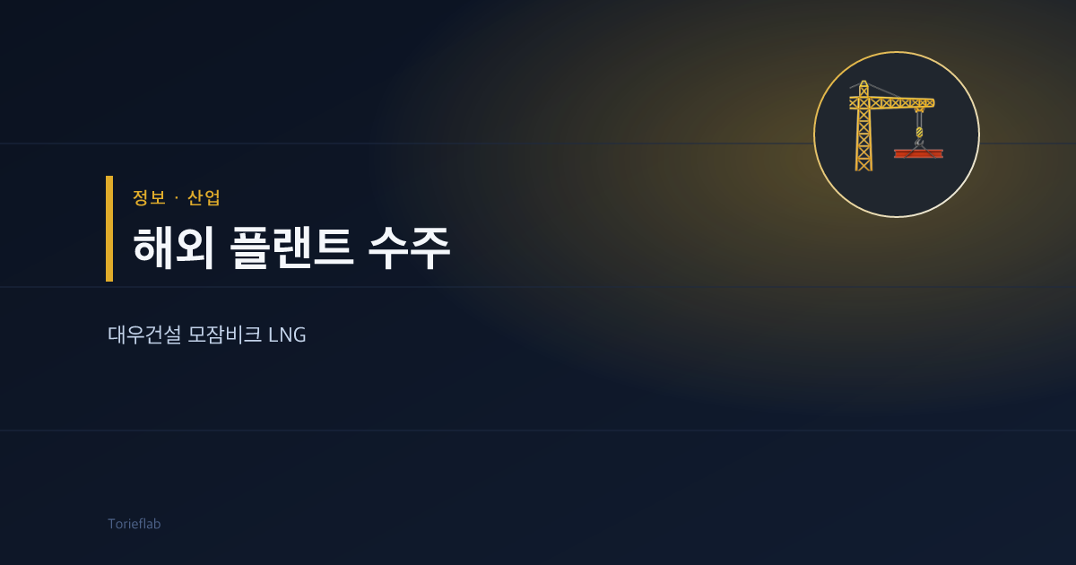 대우건설 모잠비크 LNG 수주 — 해외 플랜트 뉴스 읽는 법