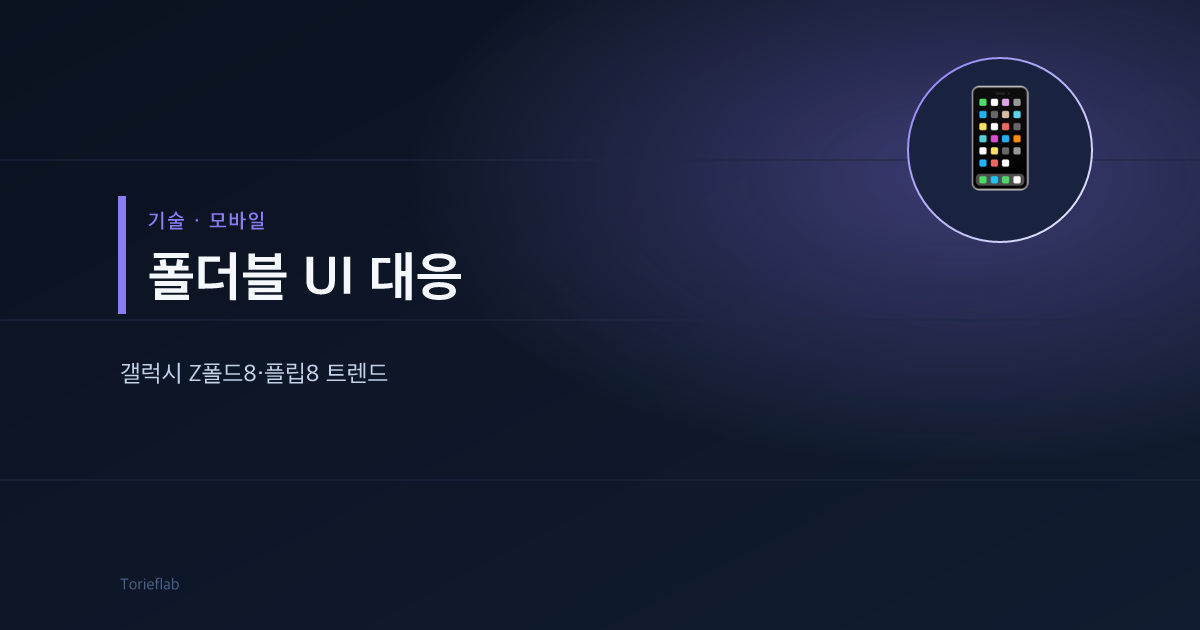 갤럭시 Z폴드8·Z플립8 — 폴더블 UI 대응 체크리스트